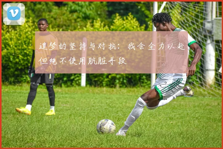 追梦的坚持与对抗：我会全力以赴但绝不使用肮脏手段